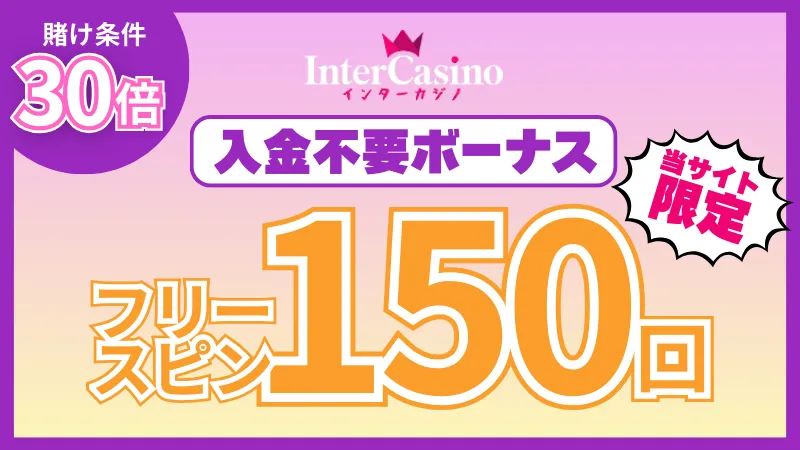 インターカジノ入金不要ボーナスフリースピン150回賭け条件30倍